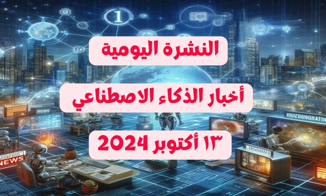 نشرة أخبار الذكاء الاصطناعي 13 أكتوبر 2024