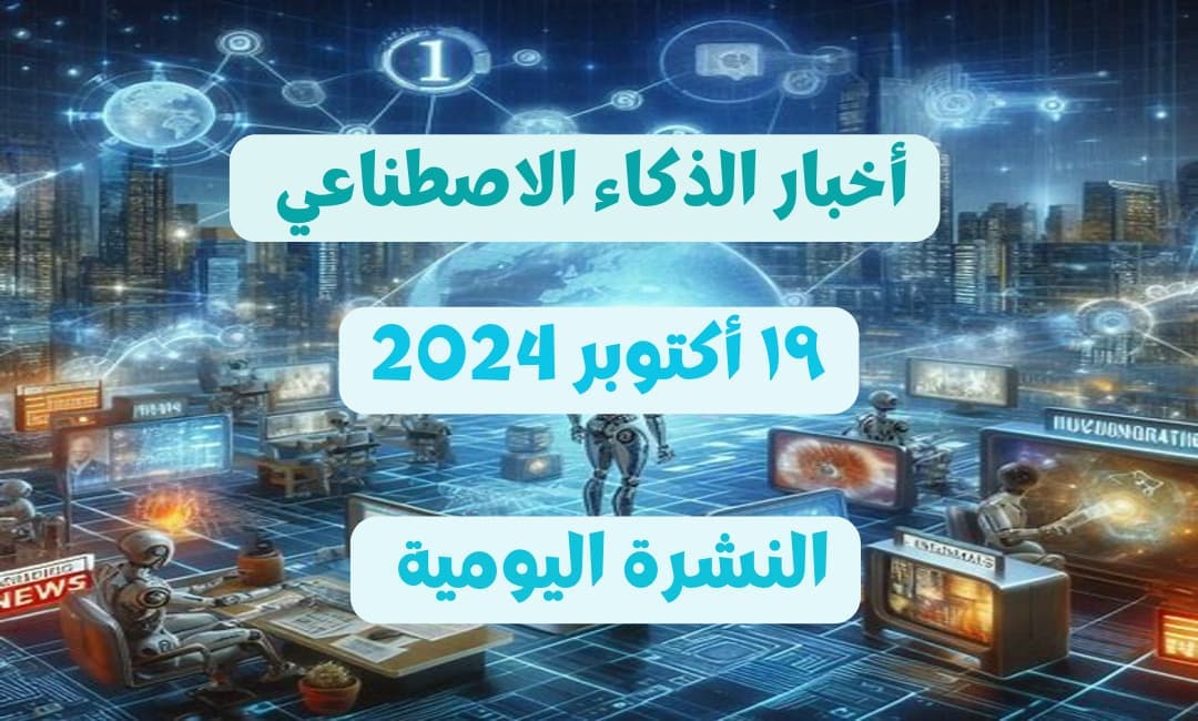 نشرة أخبار الذكاء الاصطناعي اليومية 19 أكتوبر 2024