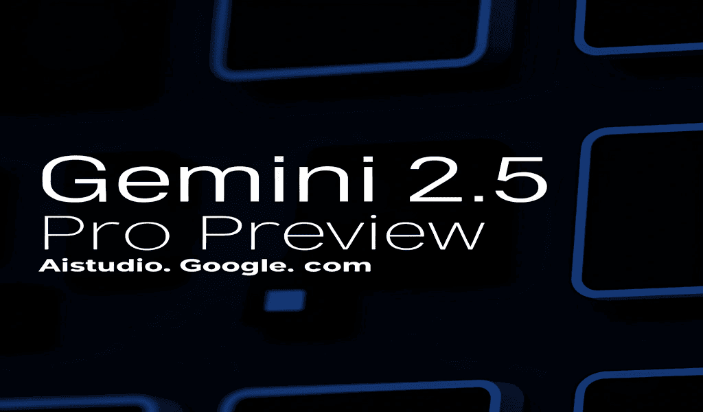 Promotional image for Google Gemini 2.5 Pro Preview showing the model name and AIstudio.google.com