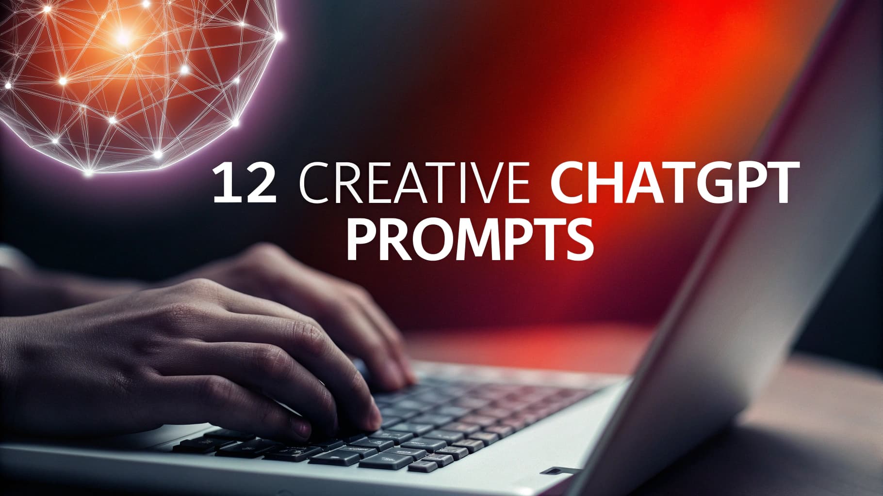 Featured image showing hands typing on a laptop with a glowing neural network graphic and the text '12 Creative ChatGPT Prompts' in the foreground.